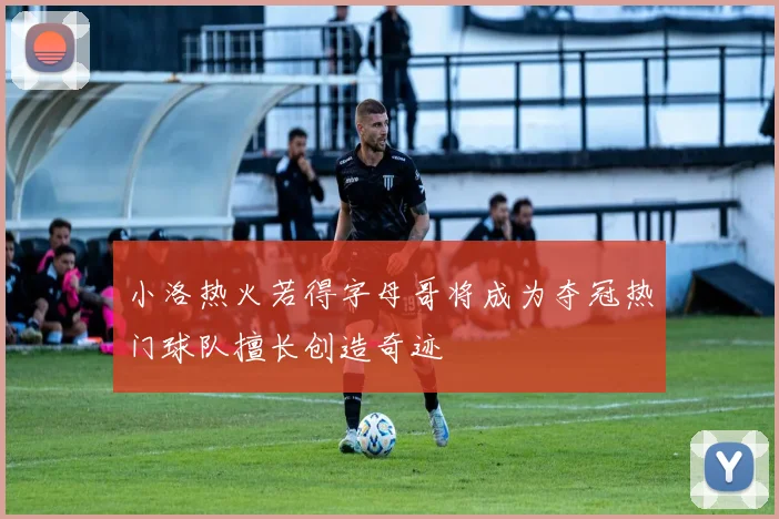 小洛热火若得字母哥将成为夺冠热门球队擅长创造奇迹